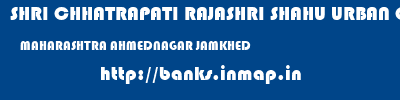 SHRI CHHATRAPATI RAJASHRI SHAHU URBAN COOPERATIVE BANK LIMITED  MAHARASHTRA AHMEDNAGAR JAMKHED   banks information 